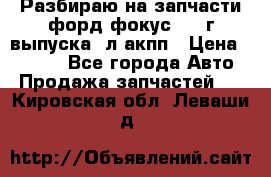 Разбираю на запчасти форд фокус 2001г выпуска 2л акпп › Цена ­ 1 000 - Все города Авто » Продажа запчастей   . Кировская обл.,Леваши д.